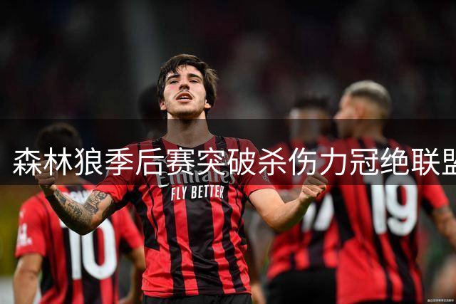 森林狼季后赛突破杀伤力冠绝联盟 马刺尼克斯紧随其后